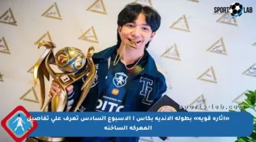 «إثارة قوية» بطولة الأندية بكأس ا الأسبوع السادس تعرف على تفاصيل المعركة الساخنة